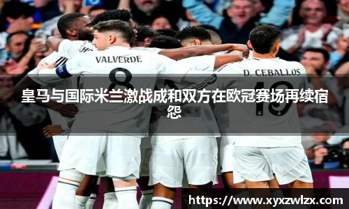 皇马与国际米兰激战成和双方在欧冠赛场再续宿怨